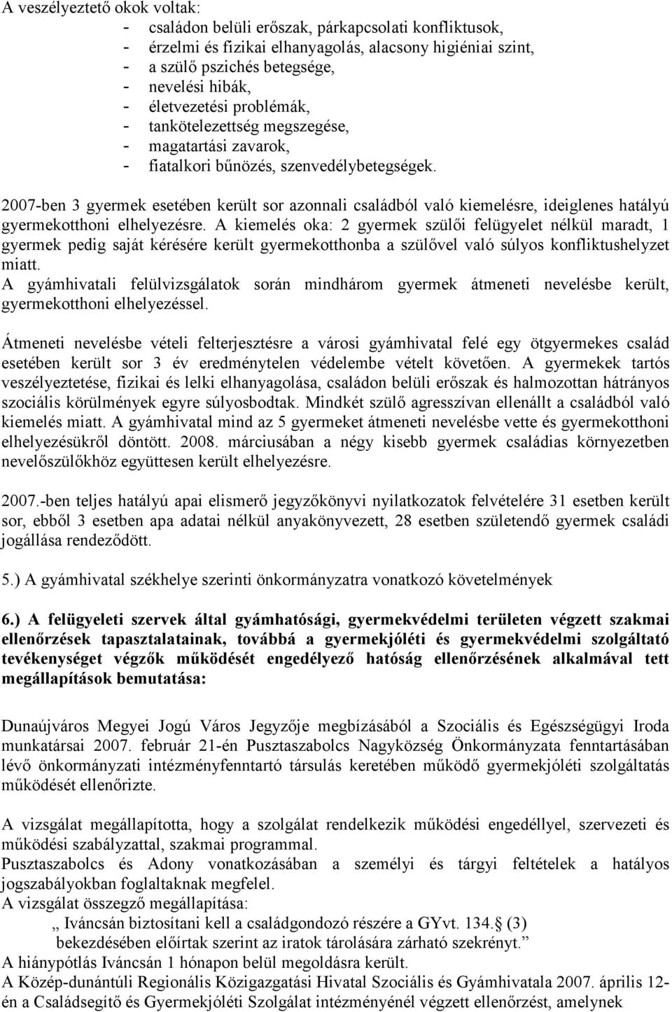 2007-ben 3 gyermek esetében került sor azonnali családból való kiemelésre, ideiglenes hatályú gyermekotthoni elhelyezésre.