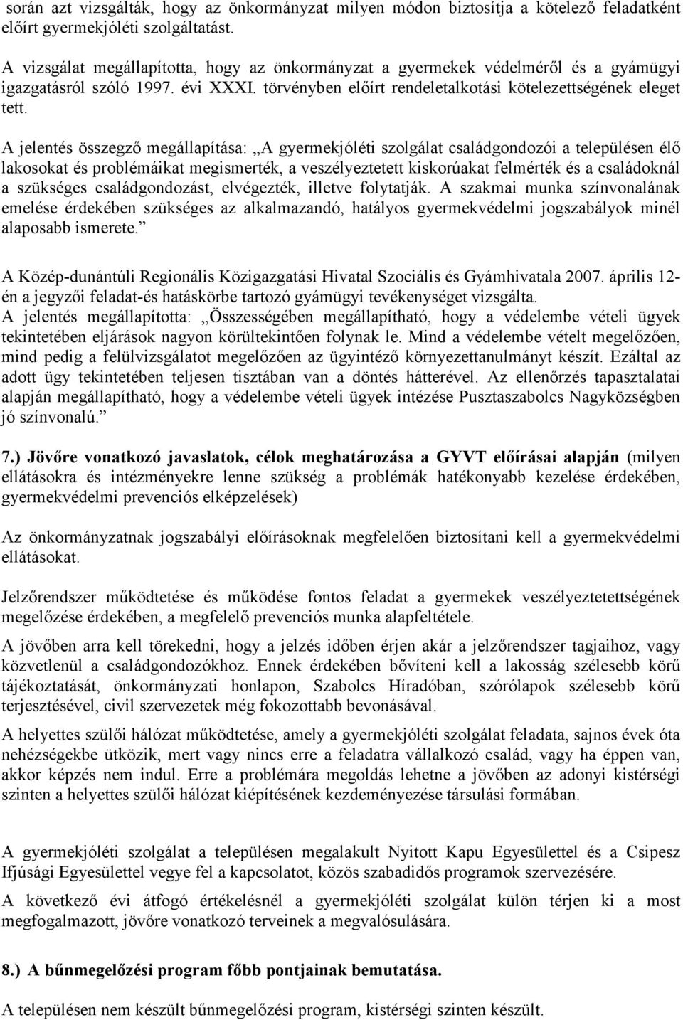 A jelentés összegzı megállapítása: A gyermekjóléti szolgálat családgondozói a településen élı lakosokat és problémáikat megismerték, a veszélyeztetett kiskorúakat felmérték és a családoknál a