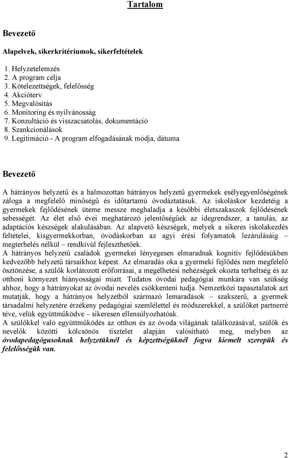 Legitimáció - A program elfogadásának módja, dátuma Bevezető A hátrányos helyzetű és a halmozottan hátrányos helyzetű gyermekek esélyegyenlőségének záloga a megfelelő minőségű és időtartamú