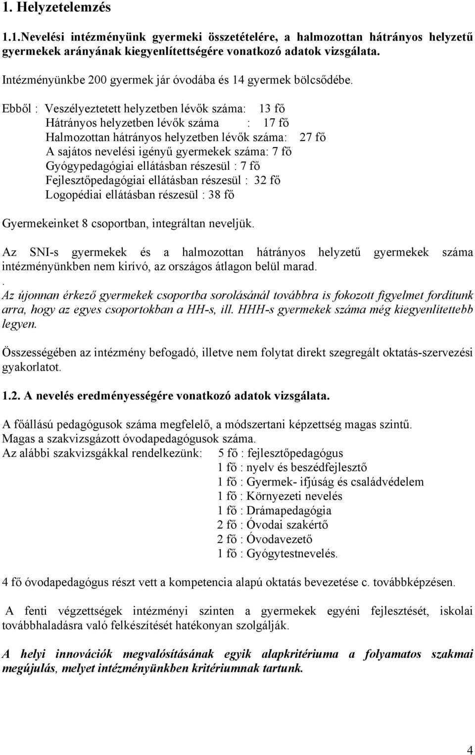 Ebből : Veszélyeztetett helyzetben lévők száma: 13 fő Hátrányos helyzetben lévők száma : 17 fő Halmozottan hátrányos helyzetben lévők száma: 27 fő A sajátos nevelési igényű gyermekek száma: 7 fő