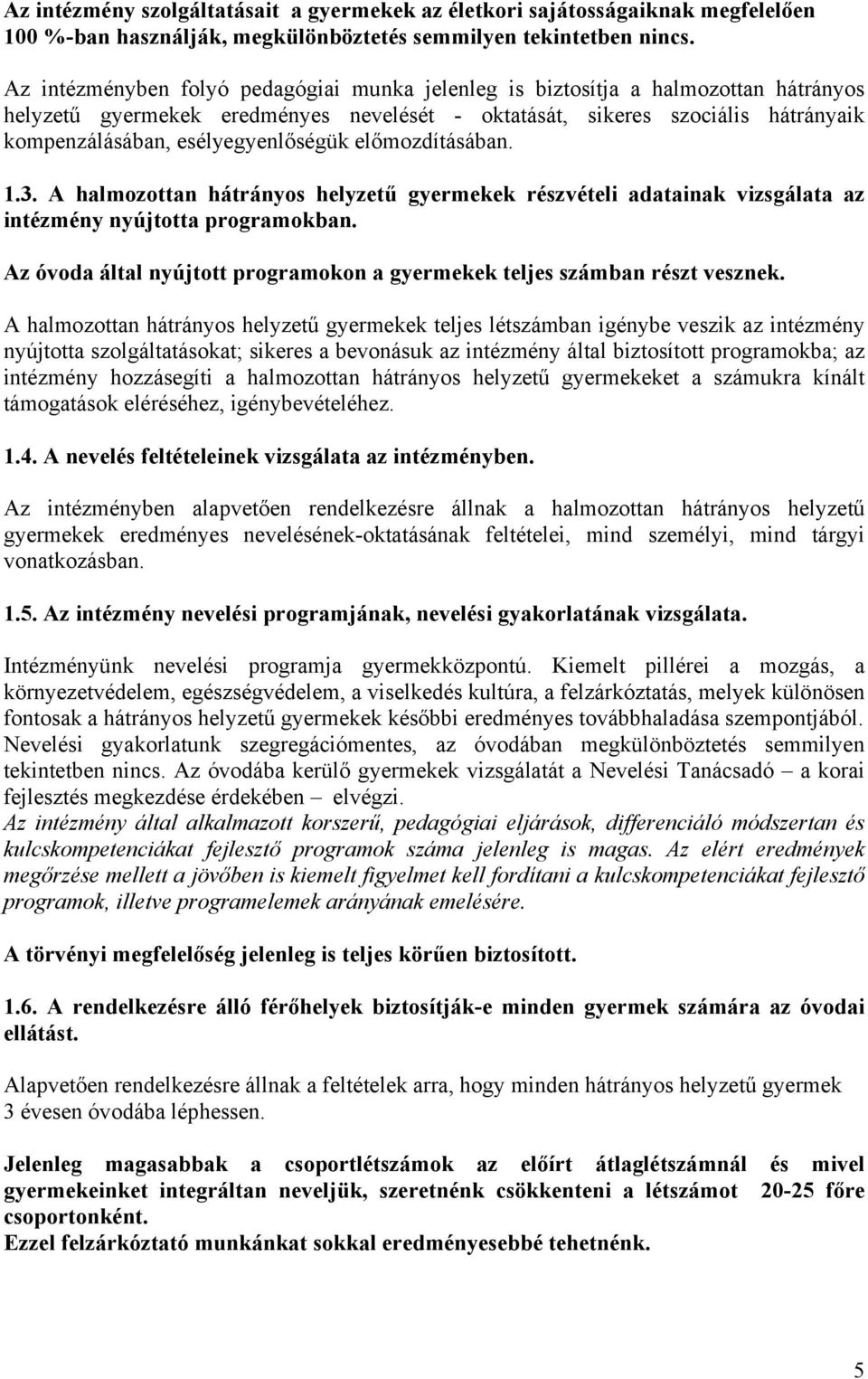 esélyegyenlőségük előmozdításában. 1.3. A halmozottan hátrányos helyzetű gyermekek részvételi adatainak vizsgálata az intézmény nyújtotta programokban.