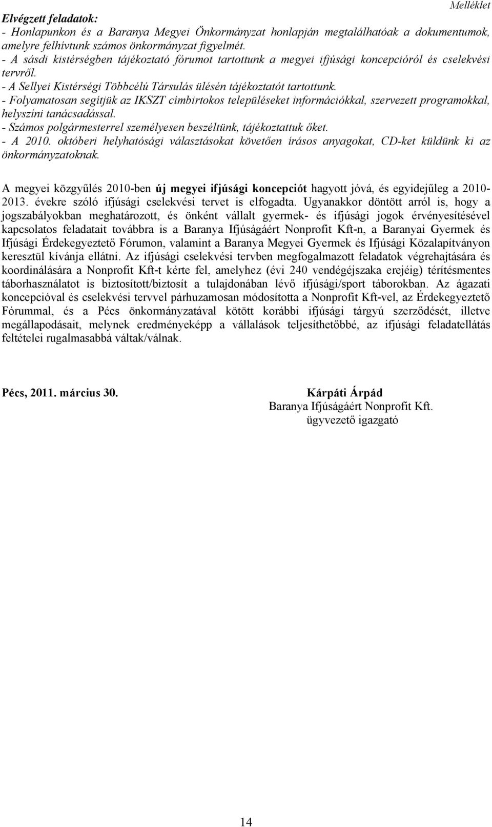 - Folyamatosan segítjük az IKSZT címbirtokos településeket információkkal, szervezett programokkal, helyszíni tanácsadással. - Számos polgármesterrel személyesen beszéltünk, tájékoztattuk őket.