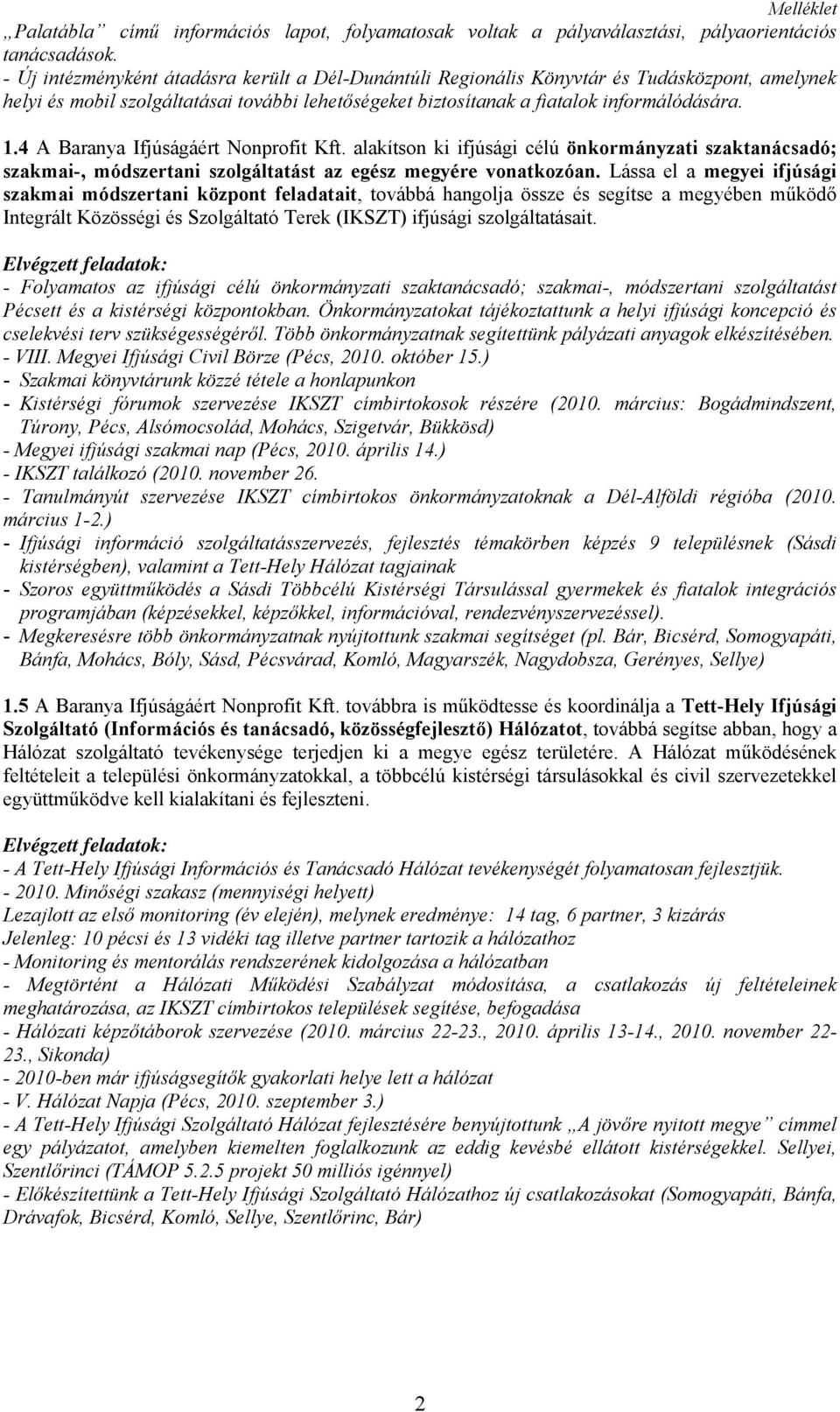 4 A Baranya Ifjúságáért Nonprofit Kft. alakítson ki ifjúsági célú önkormányzati szaktanácsadó; szakmai-, módszertani szolgáltatást az egész megyére vonatkozóan.