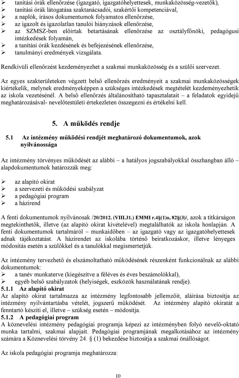 befejezésének ellenőrzése, tanulmányi eredmények vizsgálata. Rendkívüli ellenőrzést kezdeményezhet a szakmai munkaközösség és a szülői szervezet.