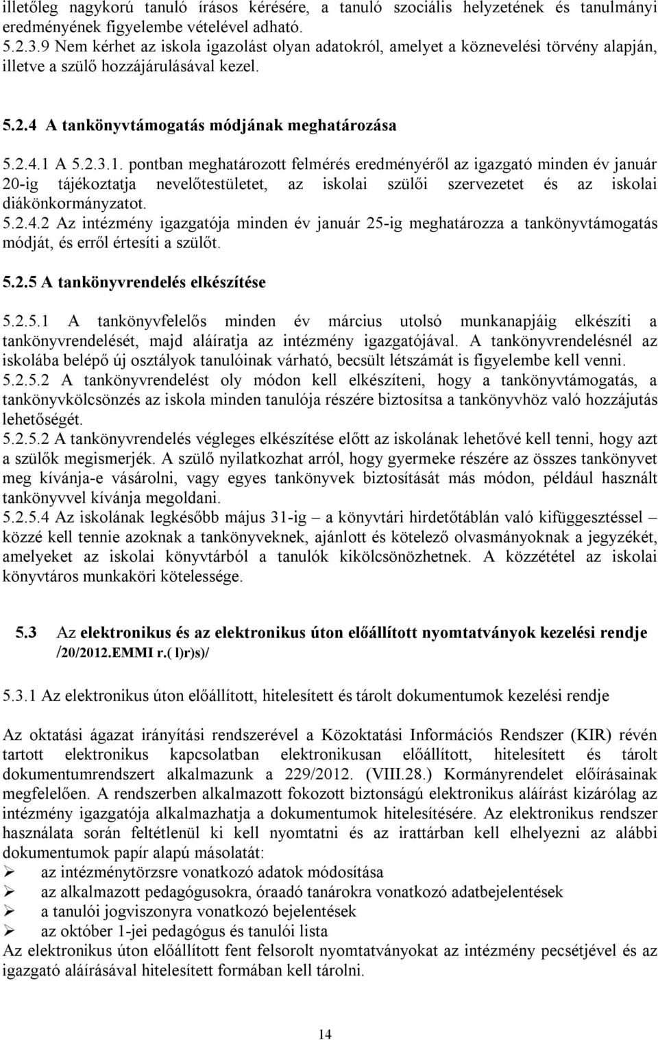 A 5.2.3.1. pontban meghatározott felmérés eredményéről az igazgató minden év január 20-ig tájékoztatja nevelőtestületet, az iskolai szülői szervezetet és az iskolai diákönkormányzatot. 5.2.4.