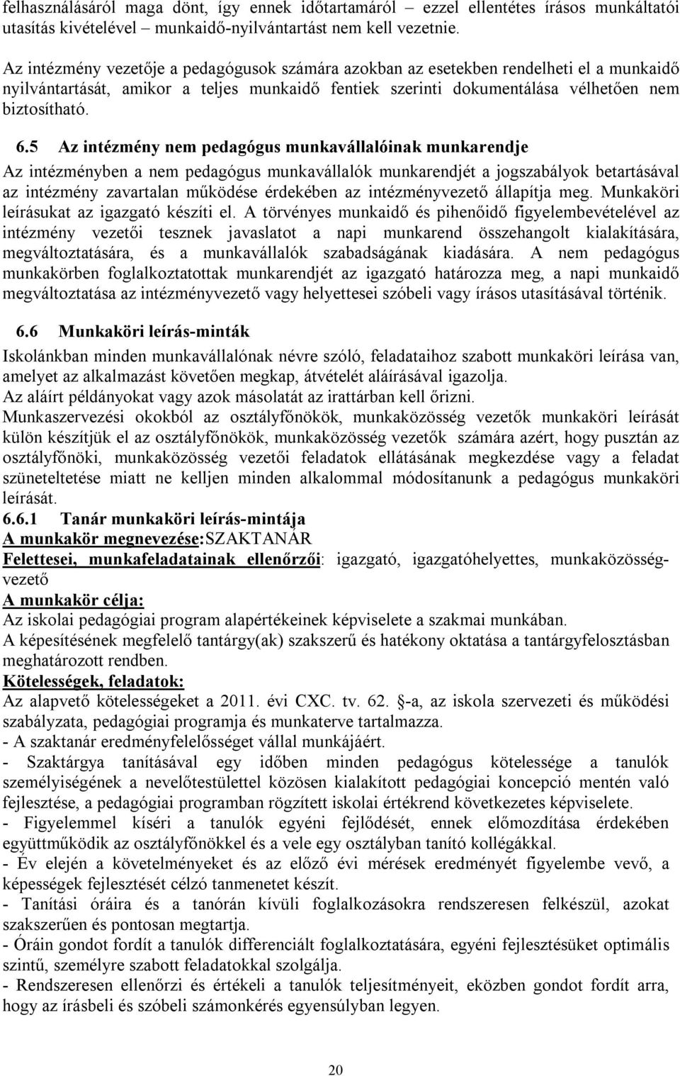 5 Az intézmény nem pedagógus munkavállalóinak munkarendje Az intézményben a nem pedagógus munkavállalók munkarendjét a jogszabályok betartásával az intézmény zavartalan működése érdekében az