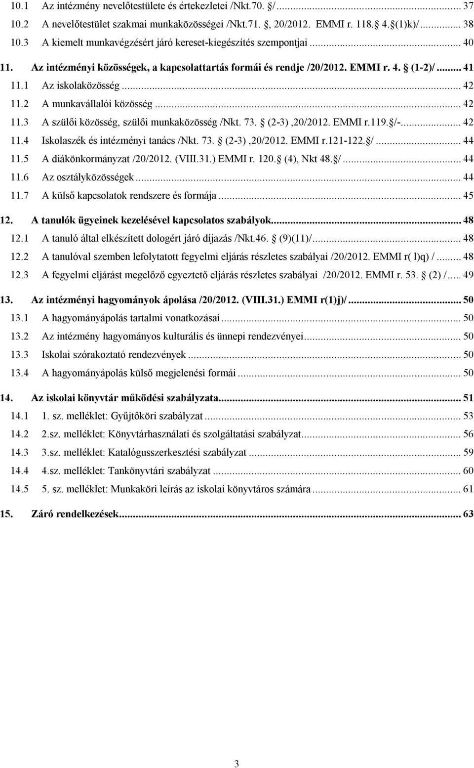 2 A munkavállalói közösség... 42 11.3 A szülői közösség, szülői munkaközösség /Nkt. 73. (2-3),20/2012. EMMI r.119. /-... 42 11.4 Iskolaszék és intézményi tanács /Nkt. 73. (2-3),20/2012. EMMI r.121-122.