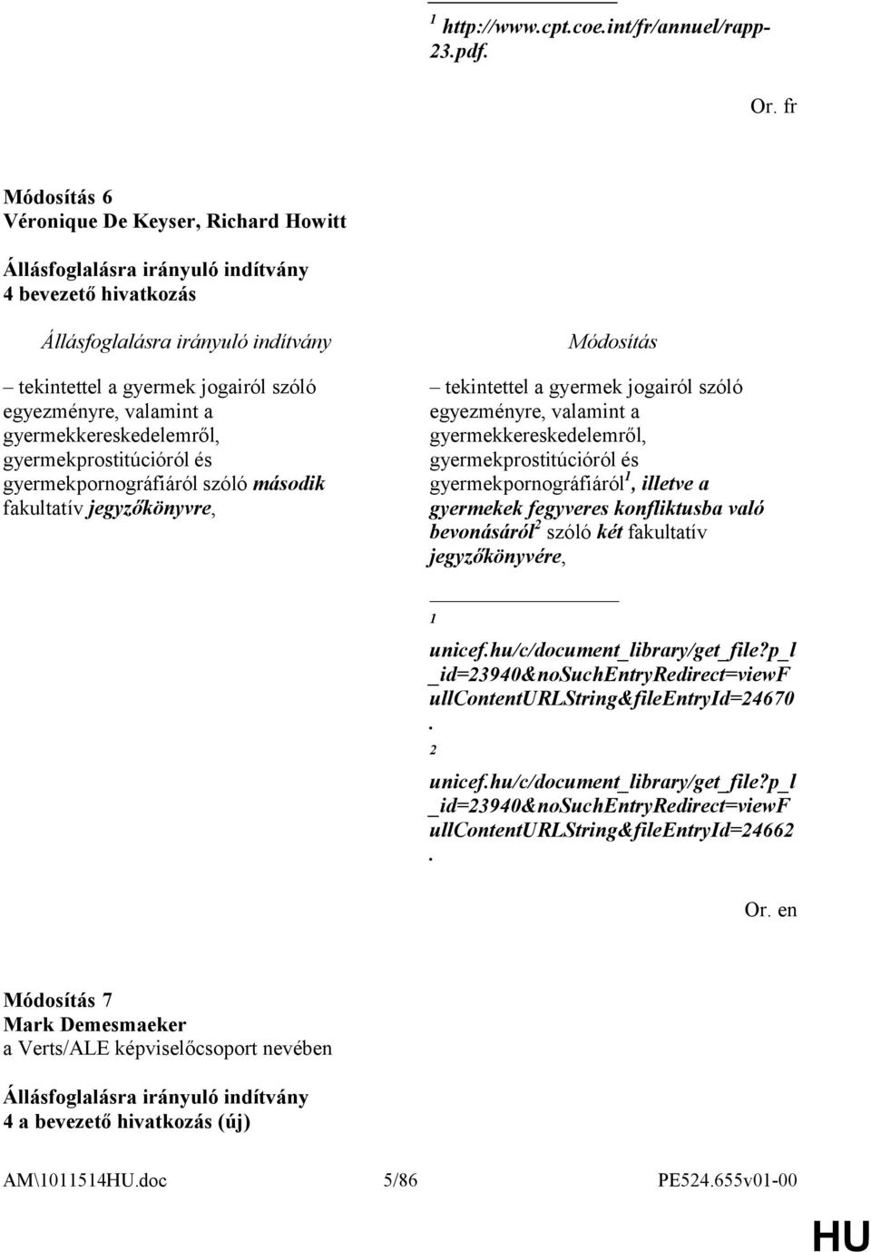 tekintettel a gyermek jogairól szóló egyezményre, valamint a gyermekkereskedelemről, gyermekprostitúcióról és gyermekpornográfiáról 1, illetve a gyermekek fegyveres konfliktusba való bevonásáról 2