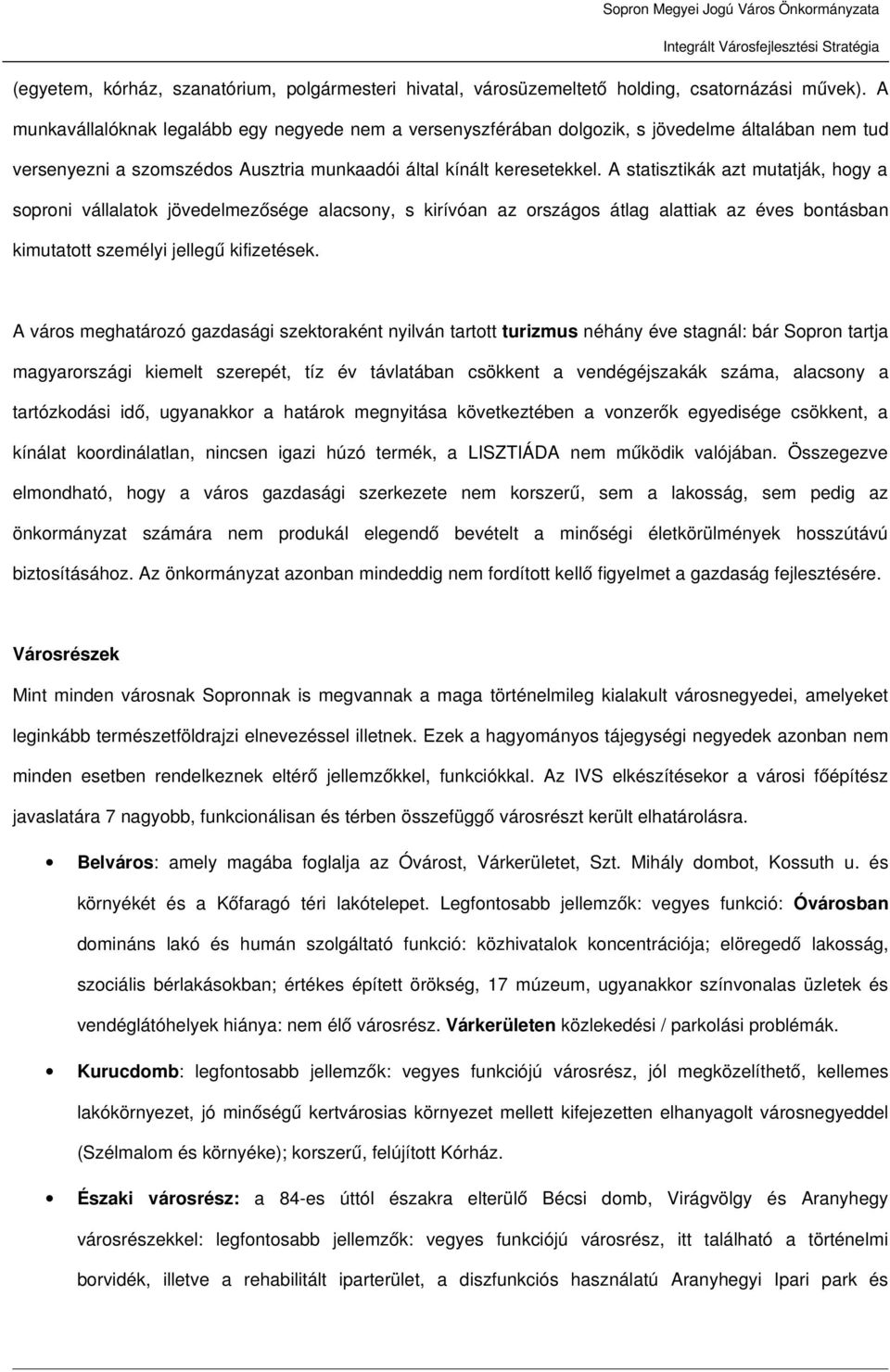 A statisztikák azt mutatják, hogy a soproni vállalatok jövedelmezősége alacsony, s kirívóan az országos átlag alattiak az éves bontásban kimutatott személyi jellegű kifizetések.