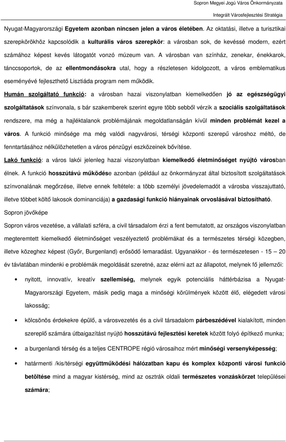 A városban van színház, zenekar, énekkarok, tánccsoportok, de az ellentmondásokra utal, hogy a részletesen kidolgozott, a város emblematikus eseményévé fejleszthető Lisztiáda program nem működik.