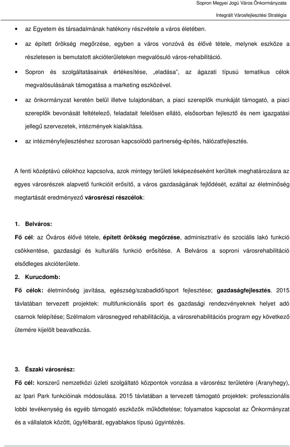 Sopron és szolgáltatásainak értékesítése, eladása, az ágazati típusú tematikus célok megvalósulásának támogatása a marketing eszközével.