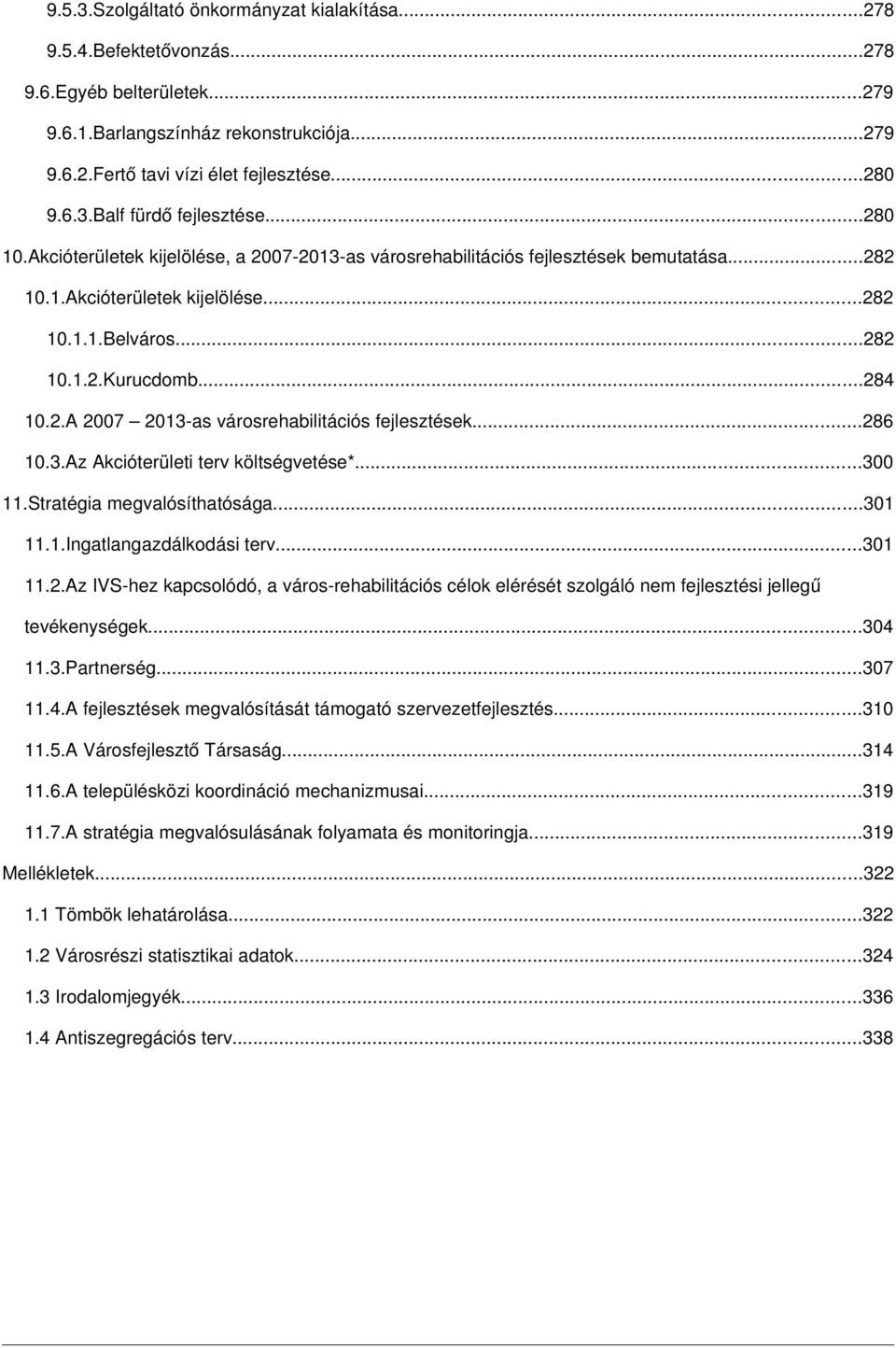 ..286 10.3.Az Akcióterületi terv költségvetése*...300 11.Stratégia megvalósíthatósága...301 11.1.Ingatlangazdálkodási terv...301 11.2.Az IVS hez kapcsolódó, a város rehabilitációs célok elérését szolgáló nem fejlesztési jellegű tevékenységek.