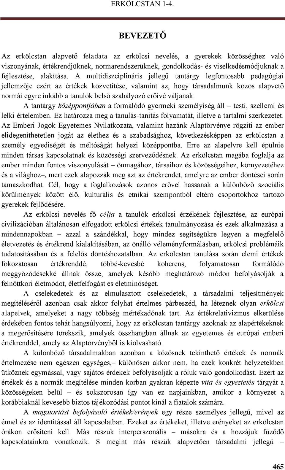 A multidiszciplináris jellegű tantárgy legfontosabb pedagógiai jellemzője ezért az értékek közvetítése, valamint az, hogy társadalmunk közös alapvető normái egyre inkább a tanulók belső szabályozó