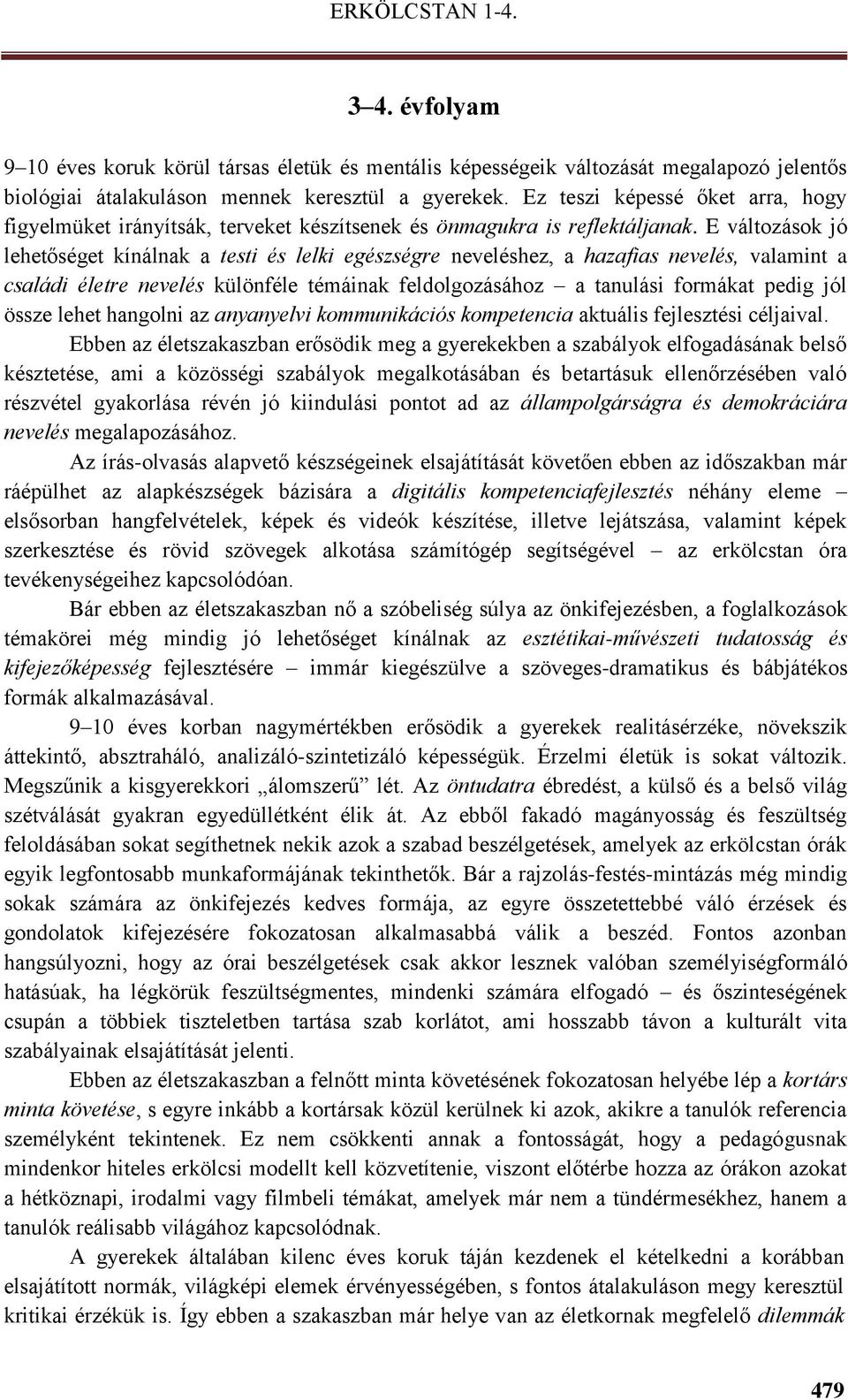 E változások jó lehetőséget kínálnak a testi és lelki egészségre neveléshez, a hazafias nevelés, valamint a családi életre nevelés különféle témáinak feldolgozásához a tanulási formákat pedig jól