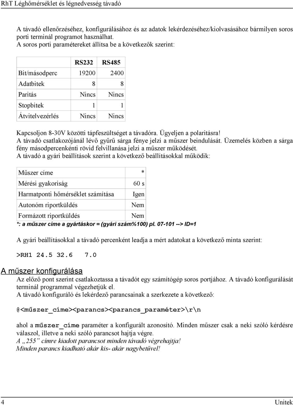 tápfeszültséget a távadóra. Ügyeljen a polaritásra! A távadó csatlakozójánál lévő gyűrű sárga fénye jelzi a műszer beindulását.