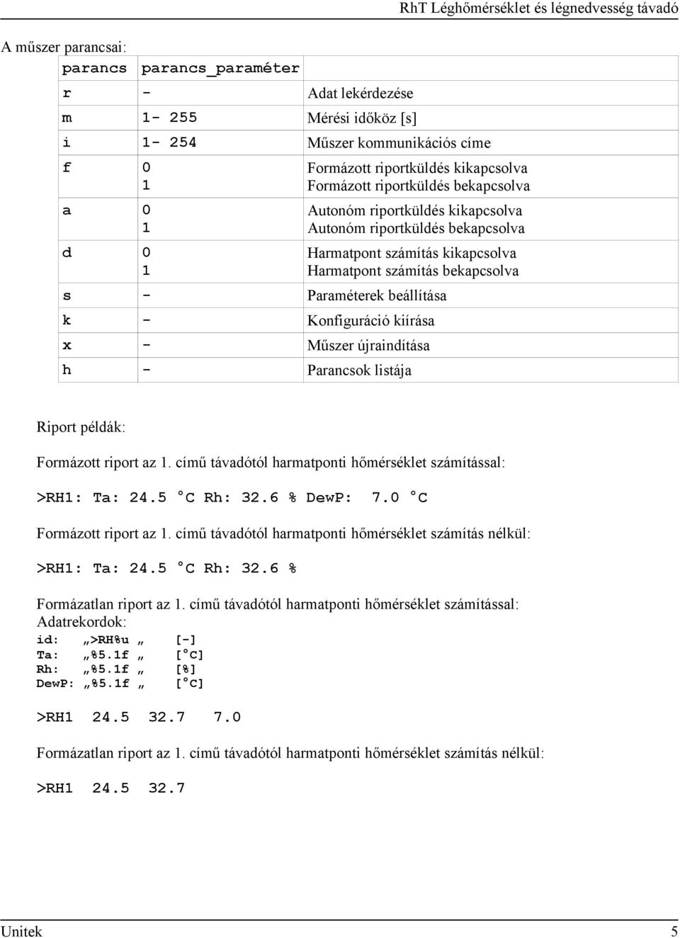 Paraméterek beállítása k - Konfiguráció kiírása x - Műszer újraindítása h - Parancsok listája Riport példák: Formázott riport az 1. című távadótól harmatponti hőmérséklet számítással: >RH1: Ta: 24.