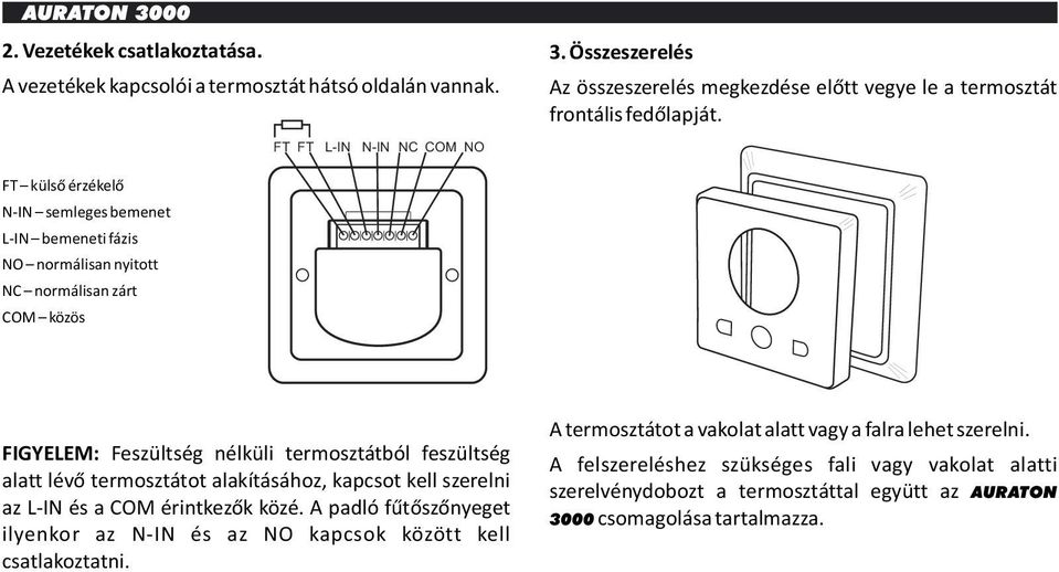 FT külső érzékelő N-IN semleges bemenet L-IN bemeneti fázis NO normálisan nyitott NC normálisan zárt COM közös FIGYELEM: Feszültség nélküli termosztátból feszültség alatt lévő