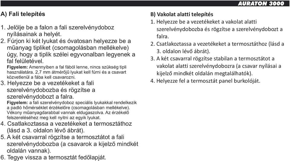 Figyelem: Amennyiben a fal fából lenne, nincs szükség tipli használatára. 2,7 mm átmérőjű lyukat kell fúrni és a csavart közvetlenül a fába kell csavarozni. 3.