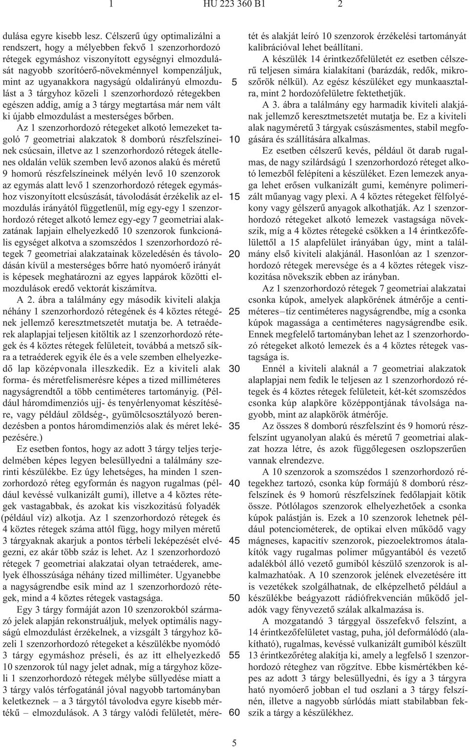 nagyságú oldalirányú elmozdulást a 3 tárgyhoz közeli 1 szenzorhordozó rétegekben egészen addig, amíg a 3 tárgy megtartása már nem vált ki újabb elmozdulást a mesterséges bõrben.