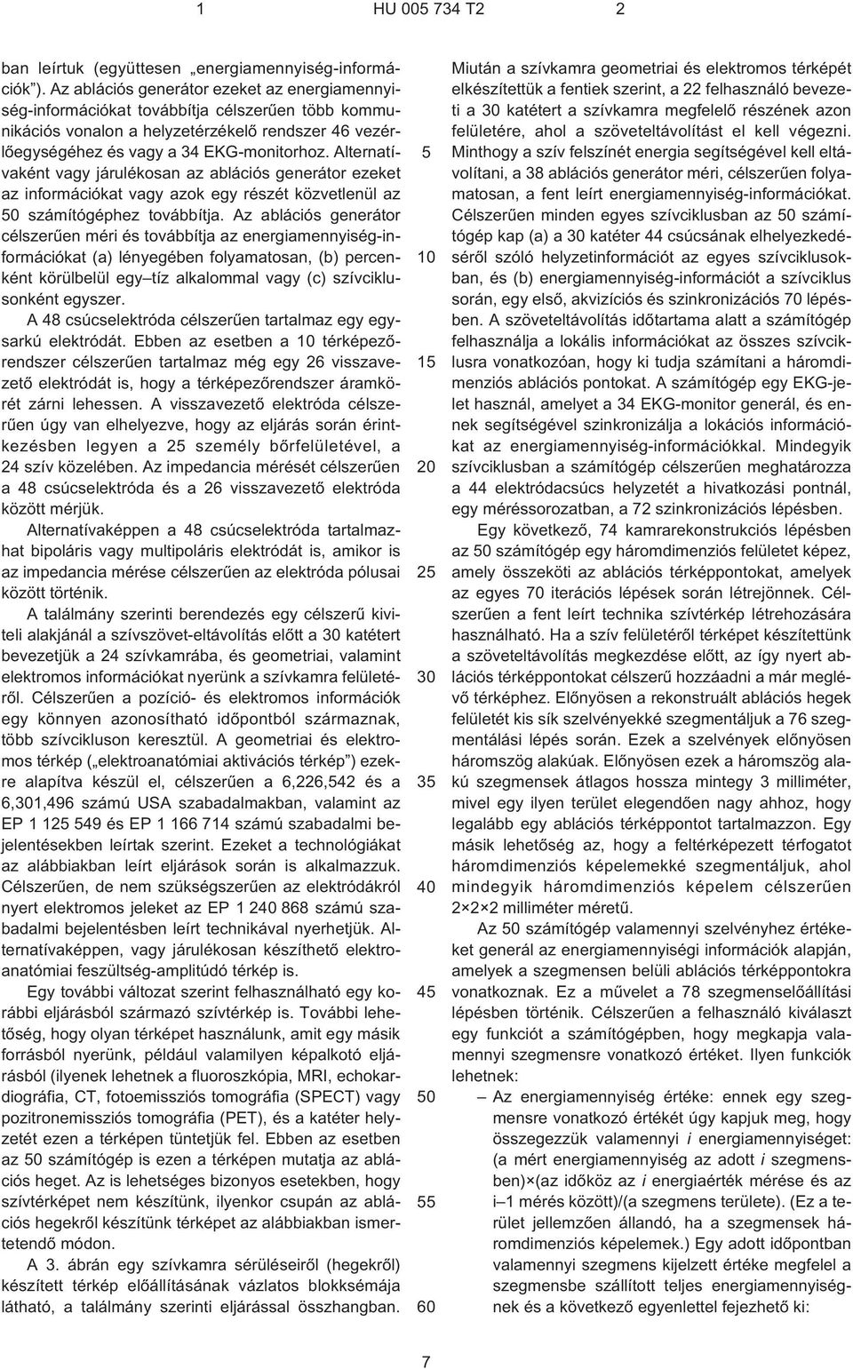 Alternatívaként vagy járulékosan az ablációs generátor ezeket az információkat vagy azok egy részét közvetlenül az 0 számítógéphez továbbítja.