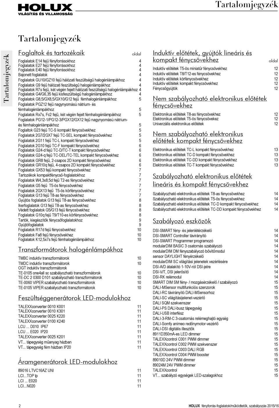 feszültségű halogénlámpákhoz 4 Foglalatok G4/G6,35 fejű kisfeszültségű halogénlámpákhoz 4 Foglalatok G8,5/GX8,5/GX10/G12 fejű fémhalogénlámpákhoz 5 Foglalatok PGZ12 fejű nagynyomású nátrium- és