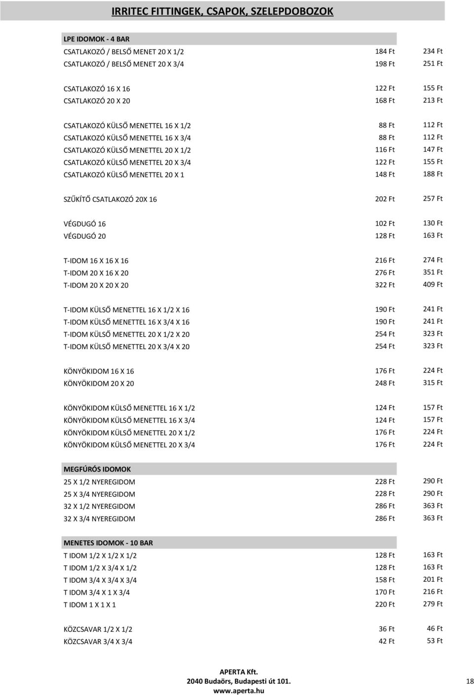 3/4 122 Ft 155 Ft CSATLAKOZÓ KÜLSŐ MENETTEL 20 X 1 148 Ft 188 Ft SZŰKÍTŐ CSATLAKOZÓ 20X 16 202 Ft 257 Ft VÉGDUGÓ 16 102 Ft 130 Ft VÉGDUGÓ 20 128 Ft 163 Ft T-IDOM 16 X 16 X 16 216 Ft 274 Ft T-IDOM 20