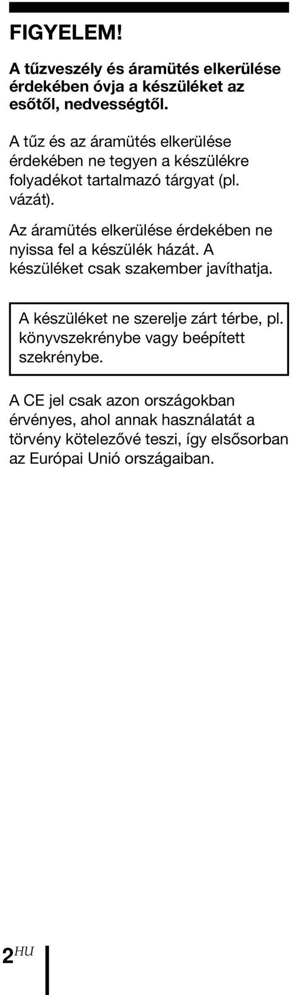 Az áramütés elkerülése érdekében ne nyissa fel a készülék házát. A készüléket csak szakember javíthatja.