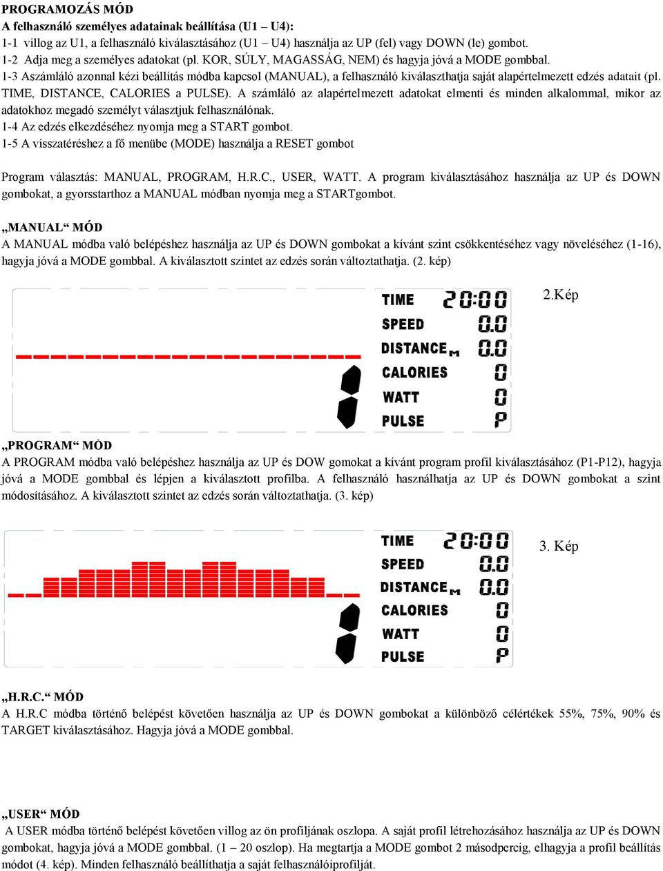 1-3 Aszámláló azonnal kézi beállítás módba kapcsol (MANUAL), a felhasználó kiválaszthatja saját alapértelmezett edzés adatait (pl. TIME, DISTANCE, CALORIES a PULSE).