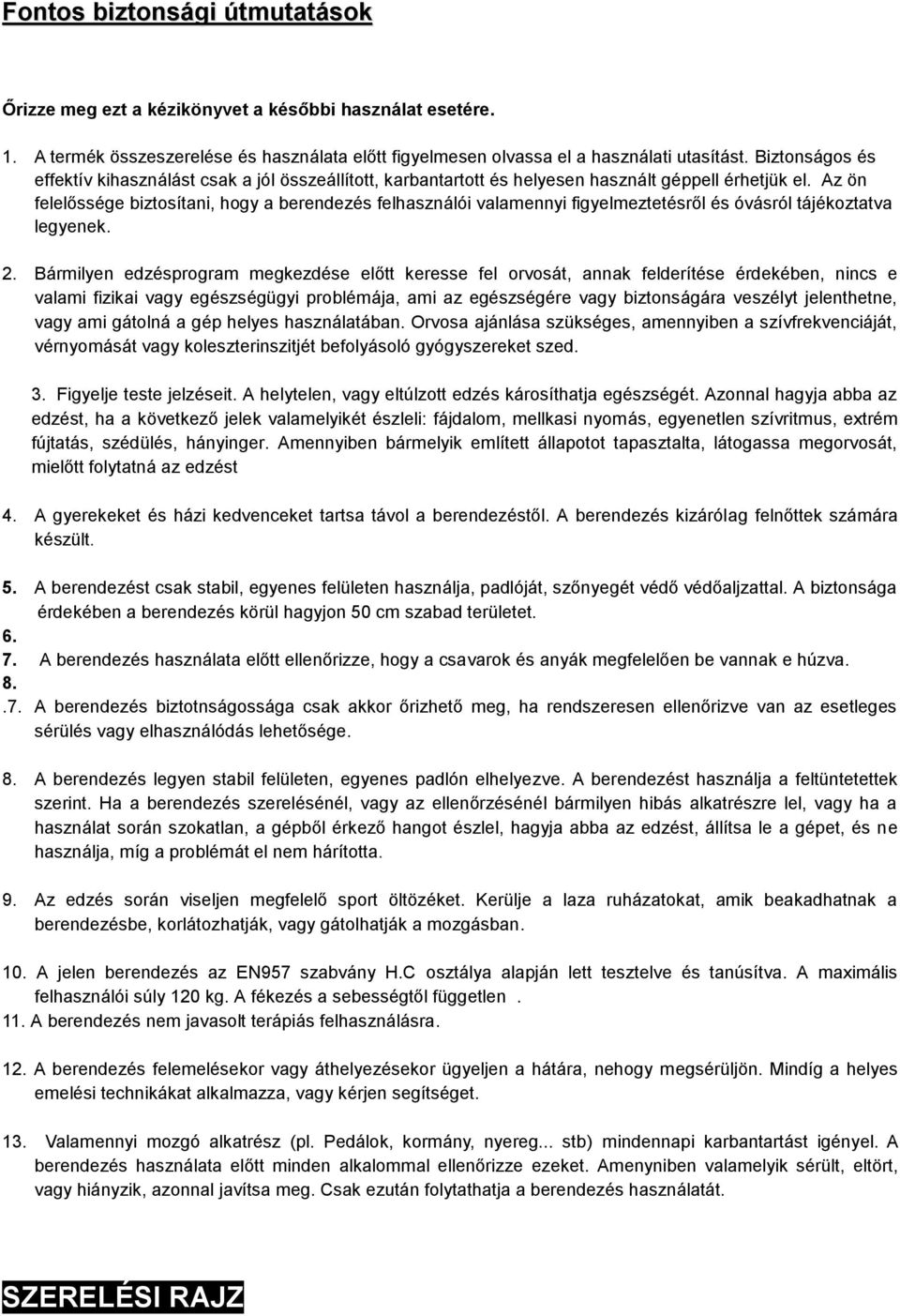 Az ön felelőssége biztosítani, hogy a berendezés felhasználói valamennyi figyelmeztetésről és óvásról tájékoztatva legyenek. 2.