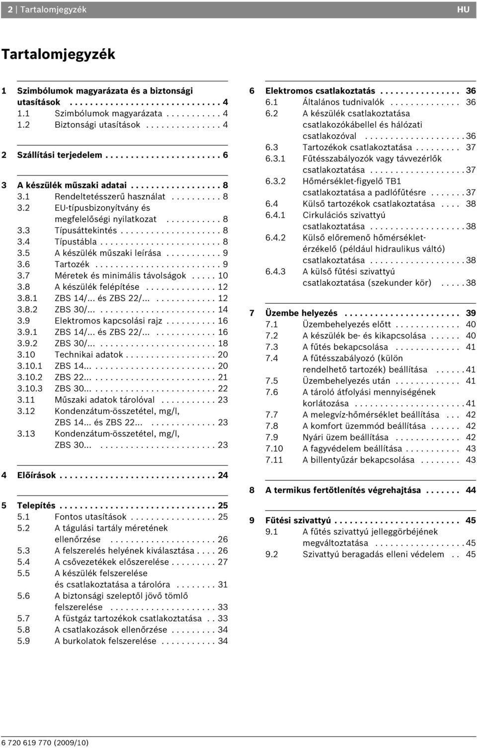 .......... 8 3.3 Típusáttekintés.................... 8 3.4 Típustábla........................ 8 3.5 A készülék műszaki leírása........... 9 3.6 Tartozék......................... 9 3.7 Méretek és minimális távolságok.