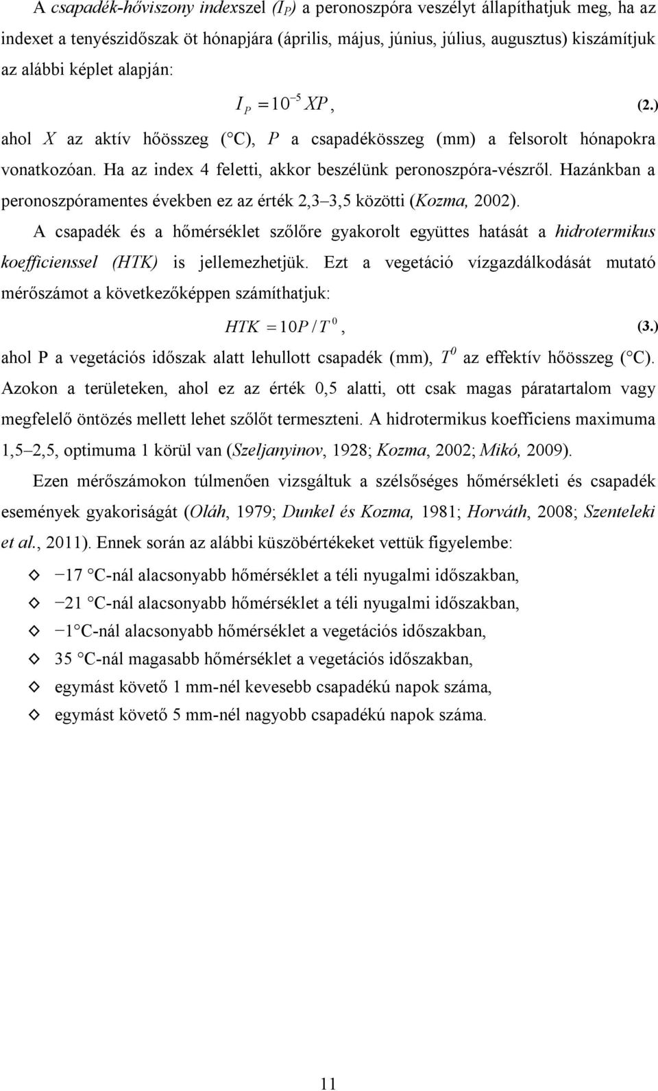 Hazánkban a peronoszpóramentes években ez az érték 2,3 3,5 közötti (Kozma, 2002). A csapadék és a hőmérséklet szőlőre gyakorolt együttes hatását a hidrotermikus koefficienssel (HTK) is jellemezhetjük.