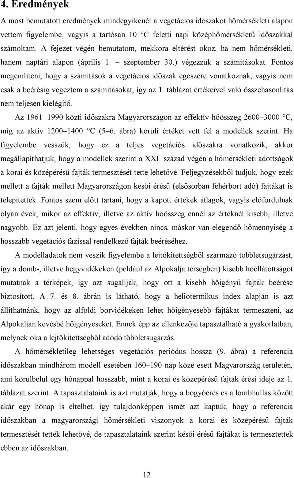 Fontos megemlíteni, hogy a számítások a vegetációs időszak egészére vonatkoznak, vagyis nem csak a beérésig végeztem a számításokat, így az 1.