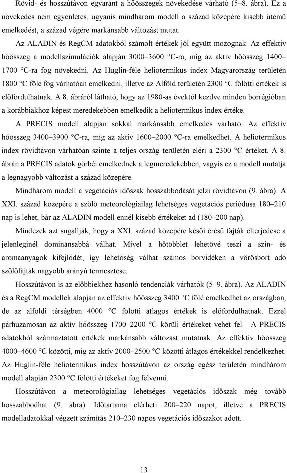 Az ALADIN és RegCM adatokból számolt értékek jól együtt mozognak. Az effektív hőösszeg a modellszimulációk alapján 3000 3600 C-ra, míg az aktív hőösszeg 1400 1700 C-ra fog növekedni.