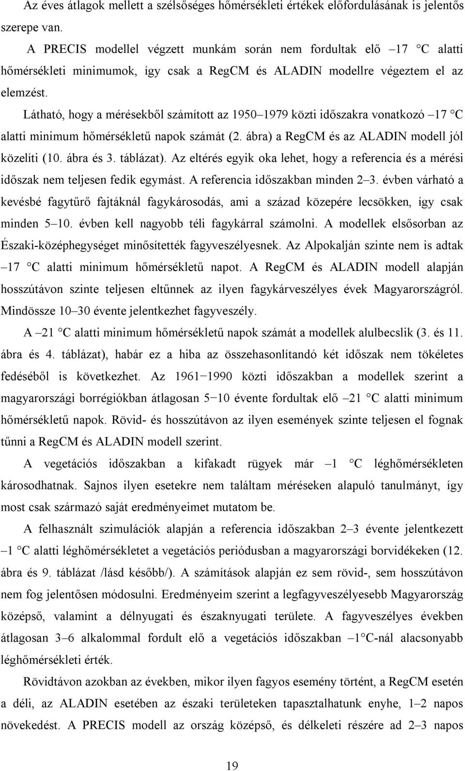 Látható, hogy a mérésekből számított az 1950 1979 közti időszakra vonatkozó 17 C alatti minimum hőmérsékletű napok számát (2. ábra) a RegCM és az ALADIN modell jól közelíti (10. ábra és 3. táblázat).