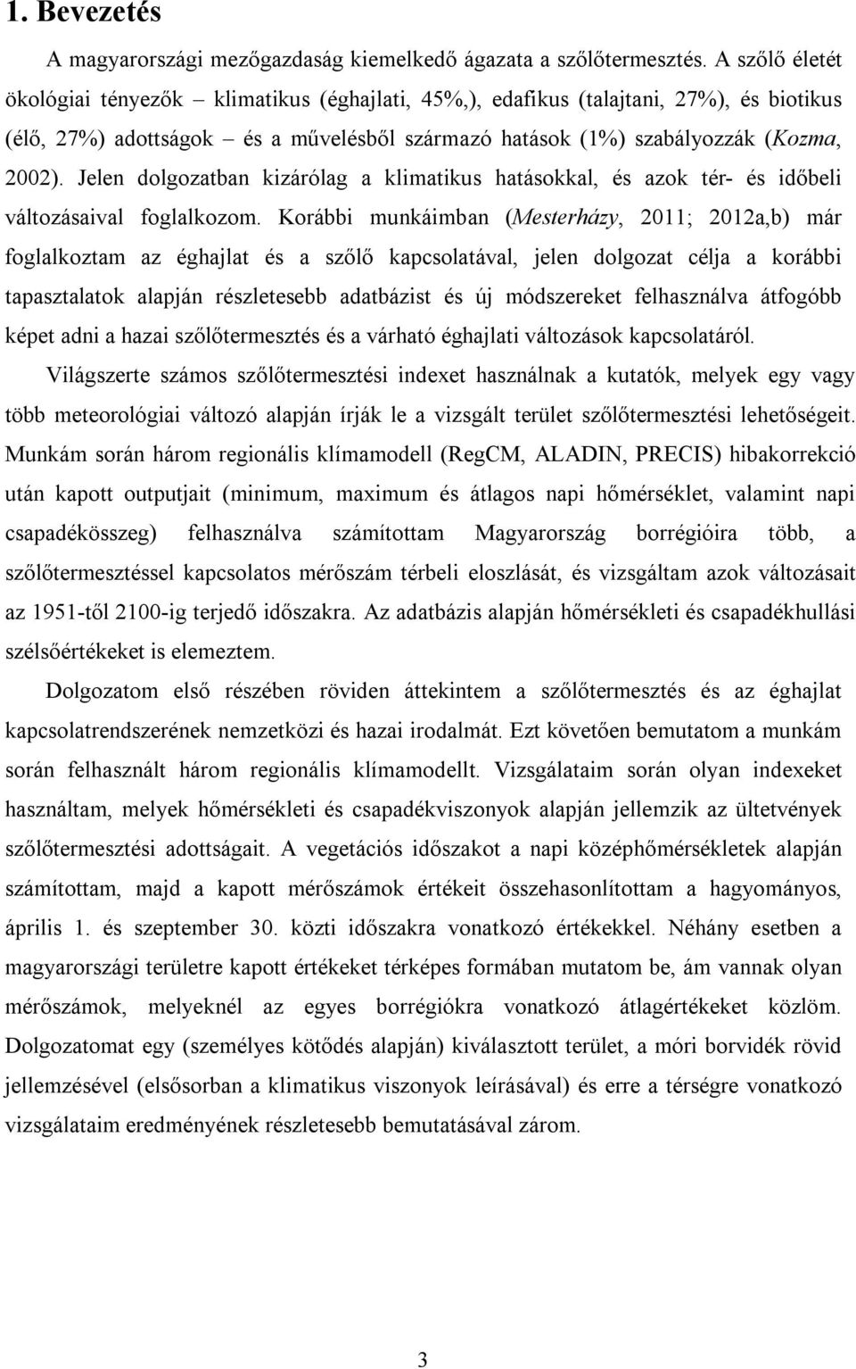 Jelen dolgozatban kizárólag a klimatikus hatásokkal, és azok tér- és időbeli változásaival foglalkozom.