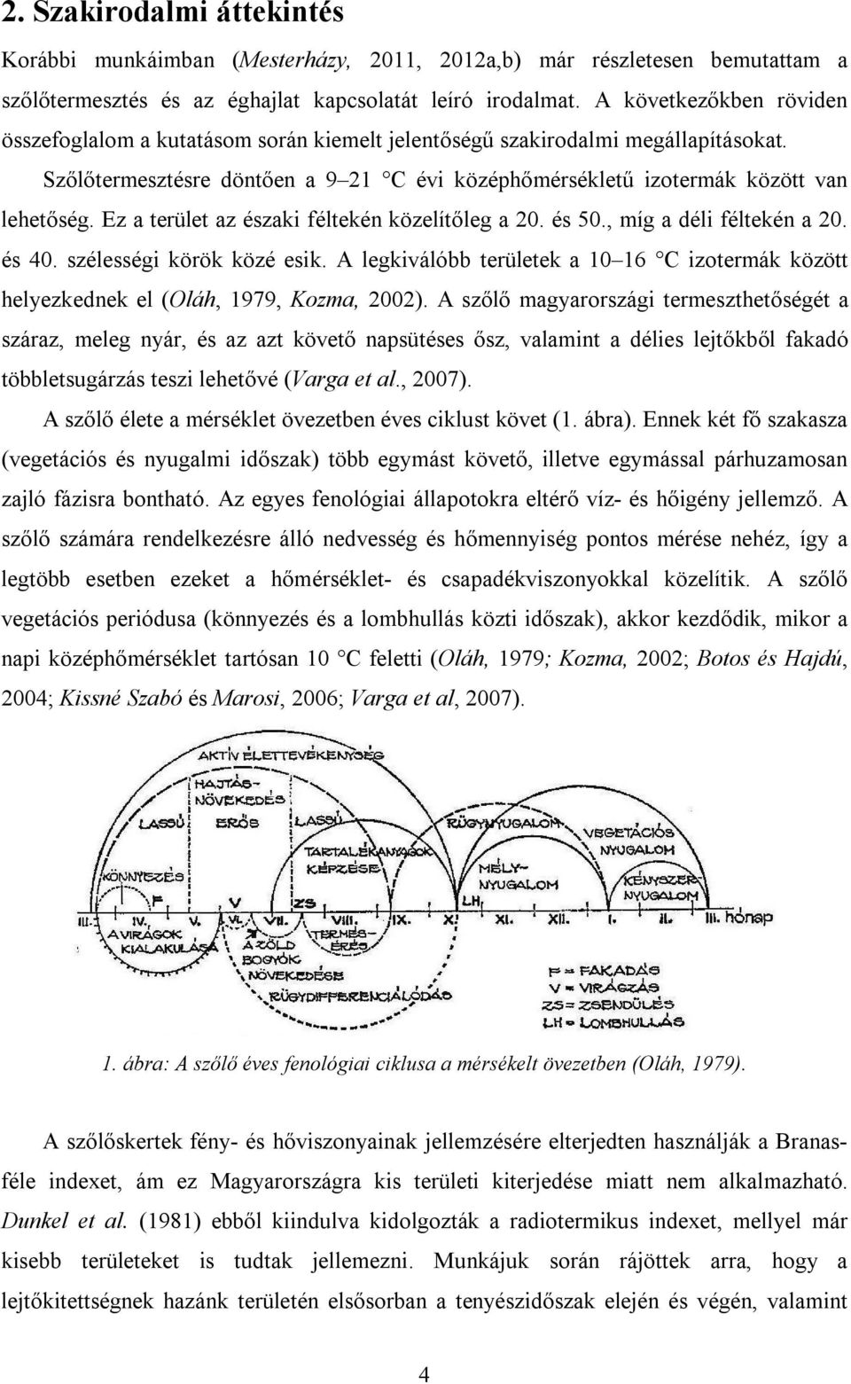 Ez a terület az északi féltekén közelítőleg a 20. és 50., míg a déli féltekén a 20. és 40. szélességi körök közé esik.