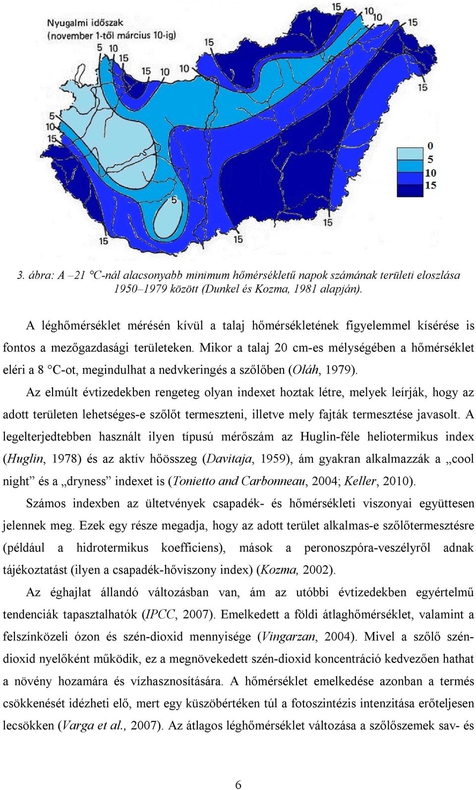 Mikor a talaj 20 cm-es mélységében a hőmérséklet eléri a 8 C-ot, megindulhat a nedvkeringés a szőlőben (Oláh, 1979).