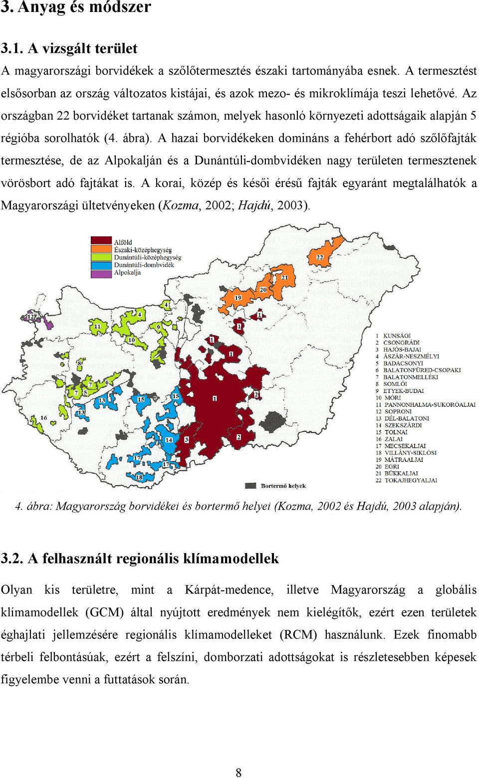 Az országban 22 borvidéket tartanak számon, melyek hasonló környezeti adottságaik alapján 5 régióba sorolhatók (4. ábra).