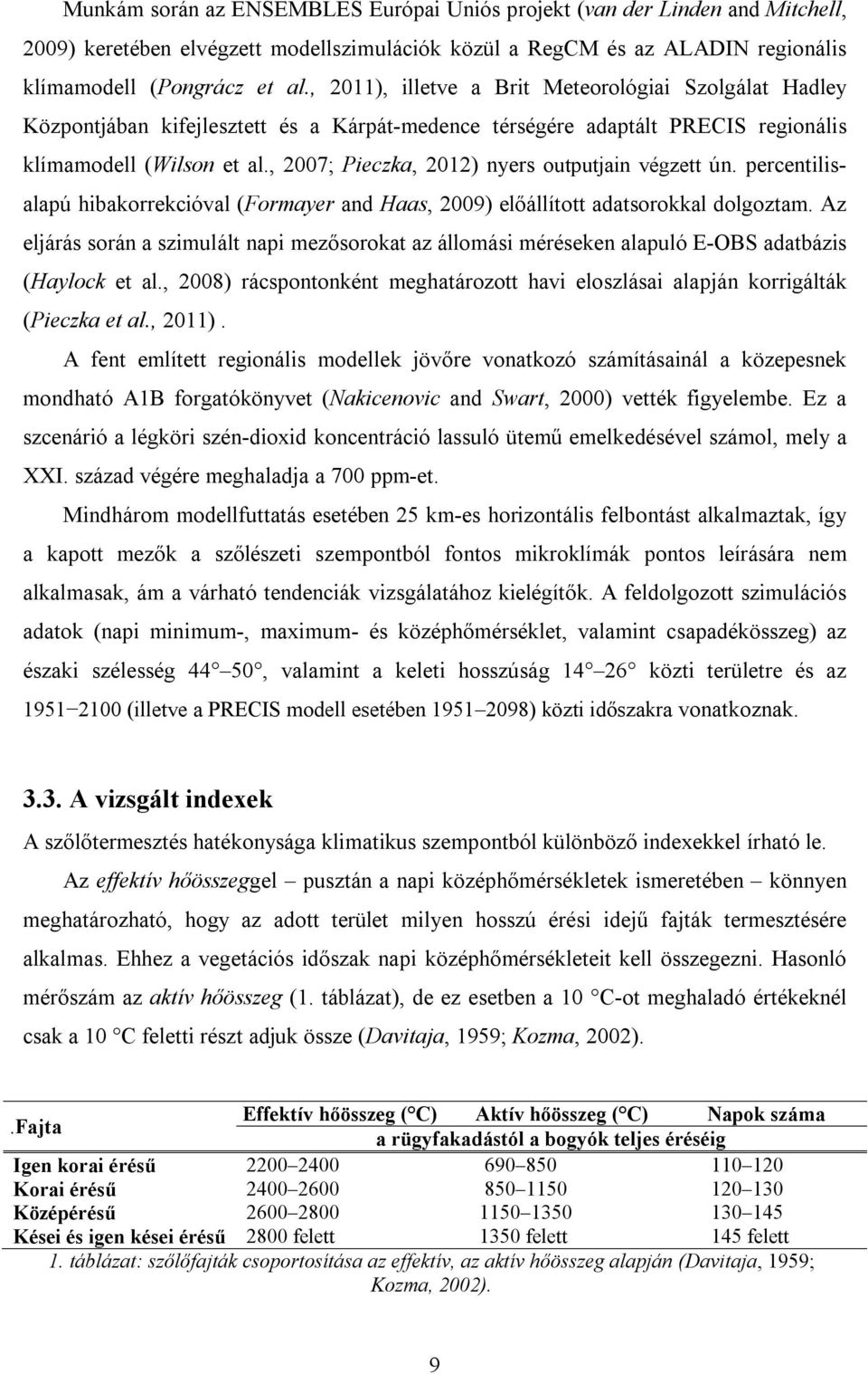 , 2007; Pieczka, 2012) nyers outputjain végzett ún. percentilisalapú hibakorrekcióval (Formayer and Haas, 2009) előállított adatsorokkal dolgoztam.