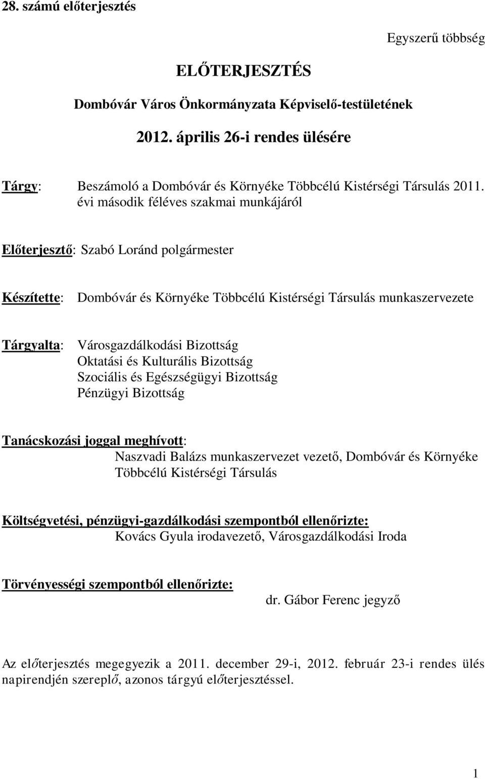 évi második féléves szakmai munkájáról Előterjesztő: Szabó Loránd polgármester Készítette: Dombóvár és Környéke Többcélú Kistérségi Társulás munkaszervezete Tárgyalta: Városgazdálkodási Bizottság