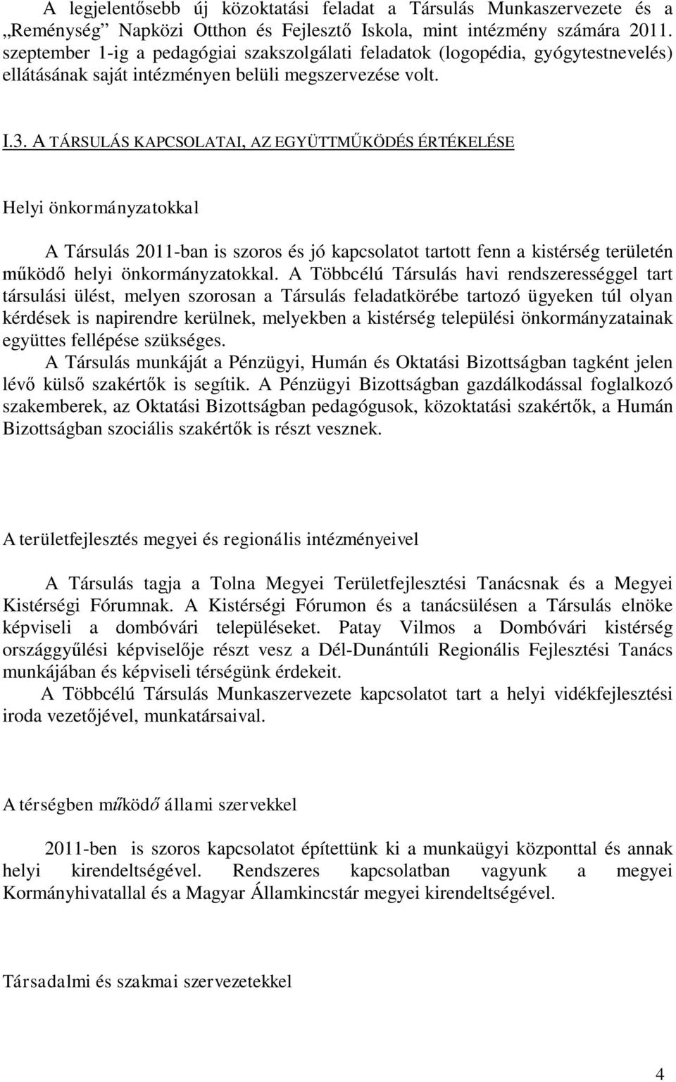 A TÁRSULÁS KAPCSOLATAI, AZ EGYÜTTMŰKÖDÉS ÉRTÉKELÉSE Helyi önkormányzatokkal A Társulás 2011-ban is szoros és jó kapcsolatot tartott fenn a kistérség területén működő helyi önkormányzatokkal.