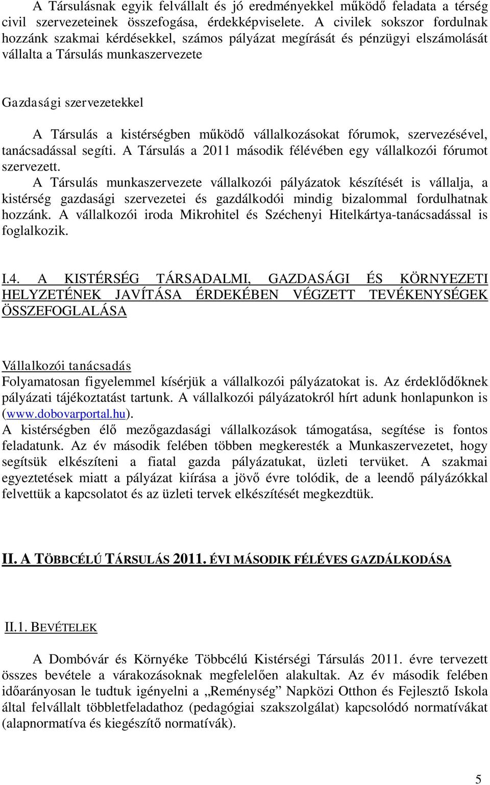 működő vállalkozásokat fórumok, szervezésével, tanácsadással segíti. A Társulás a 2011 második félévében egy vállalkozói fórumot szervezett.