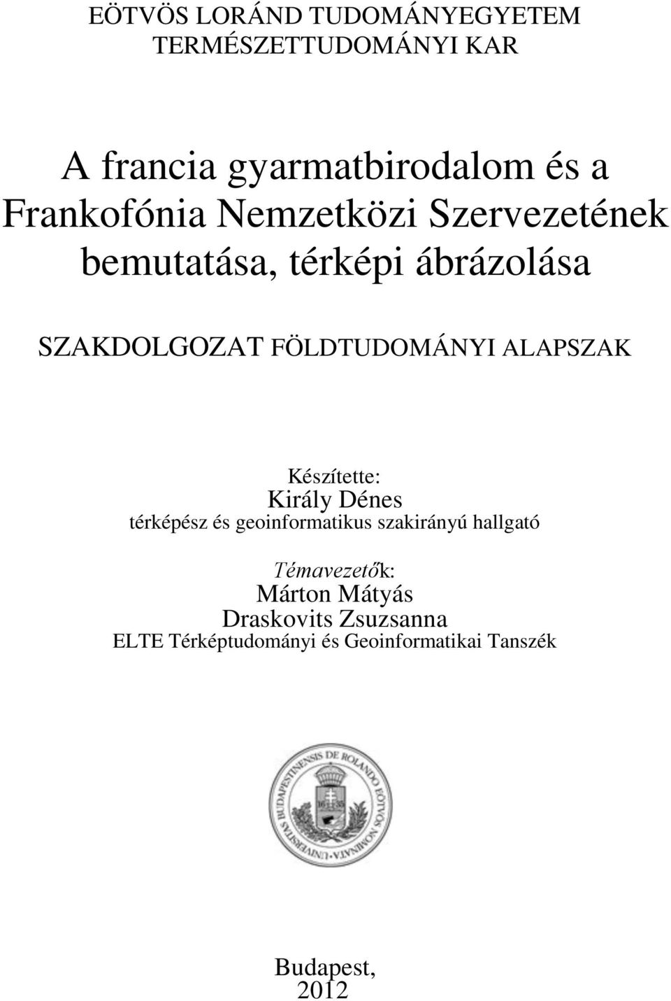 FÖLDTUDOMÁNYI ALAPSZAK Készítette: Király Dénes térképész és geoinformatikus szakirányú