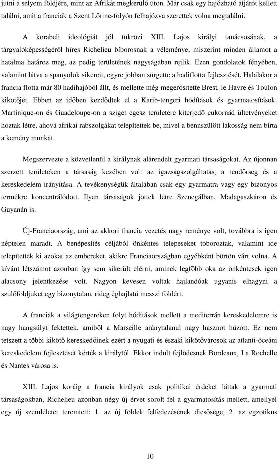 Lajos királyi tanácsosának, a tárgyalóképességéről híres Richelieu bíborosnak a véleménye, miszerint minden államot a hatalma határoz meg, az pedig területének nagyságában rejlik.