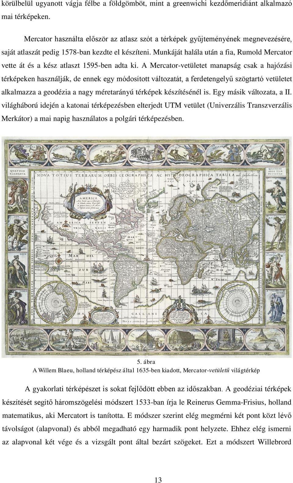 Munkáját halála után a fia, Rumold Mercator vette át és a kész atlaszt 1595-ben adta ki.