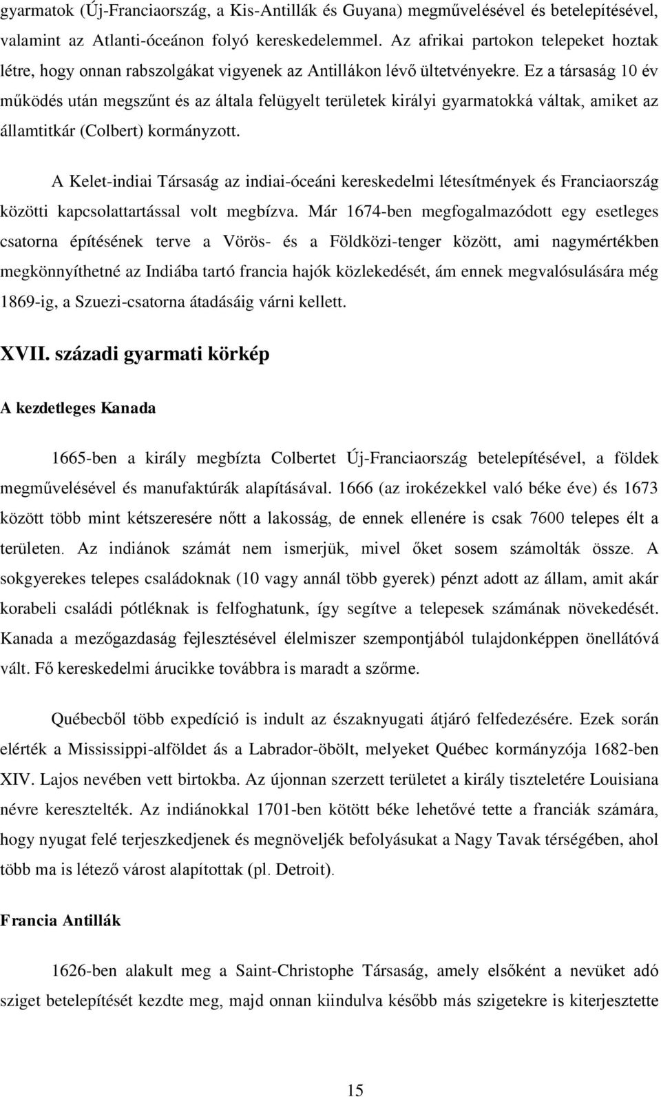 Ez a társaság 10 év működés után megszűnt és az általa felügyelt területek királyi gyarmatokká váltak, amiket az államtitkár (Colbert) kormányzott.