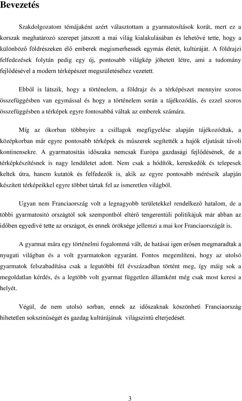 A földrajzi felfedezések folytán pedig egy új, pontosabb világkép jöhetett létre, ami a tudomány fejlődésével a modern térképészet megszületéséhez vezetett.