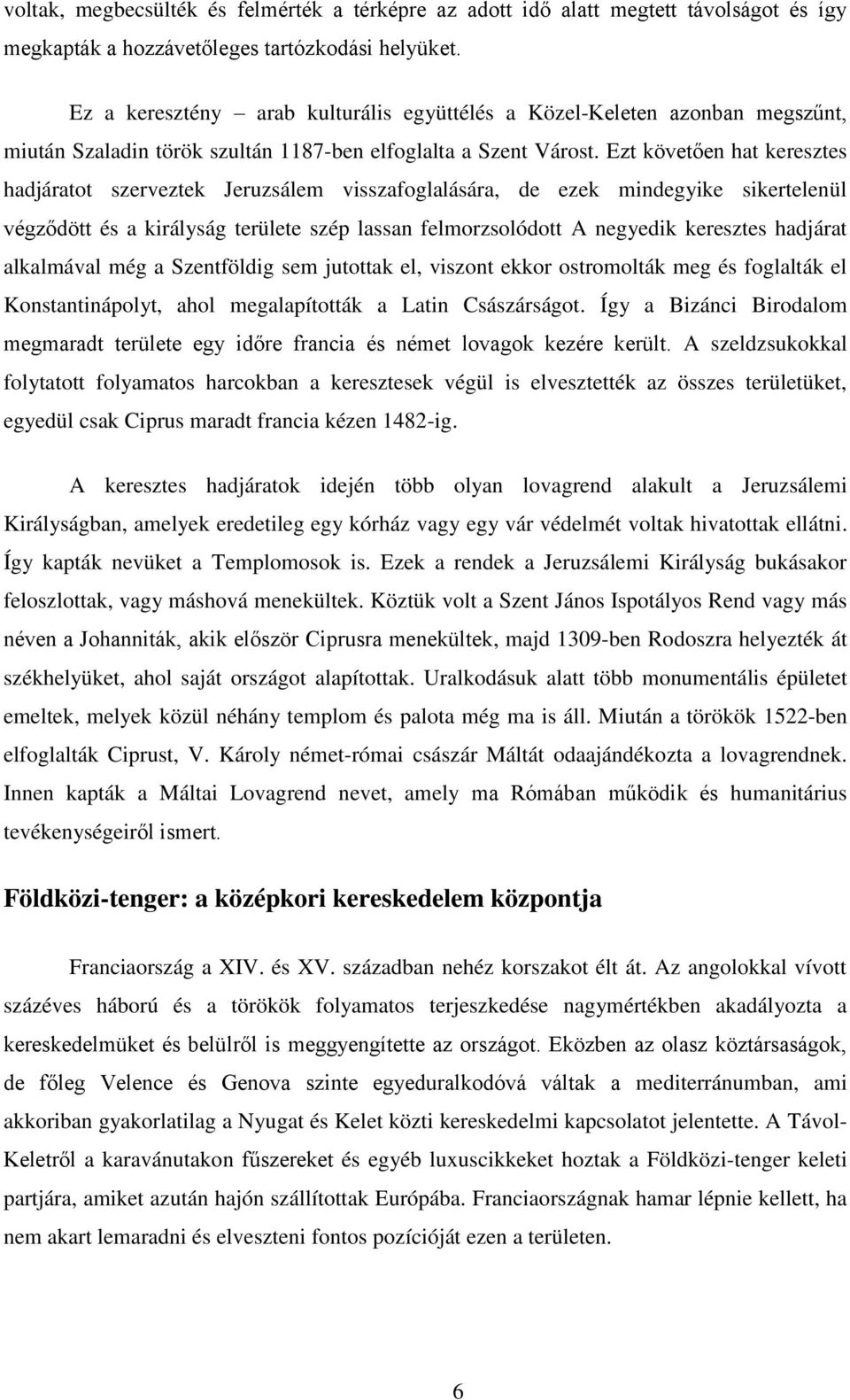 Ezt követően hat keresztes hadjáratot szerveztek Jeruzsálem visszafoglalására, de ezek mindegyike sikertelenül végződött és a királyság területe szép lassan felmorzsolódott A negyedik keresztes