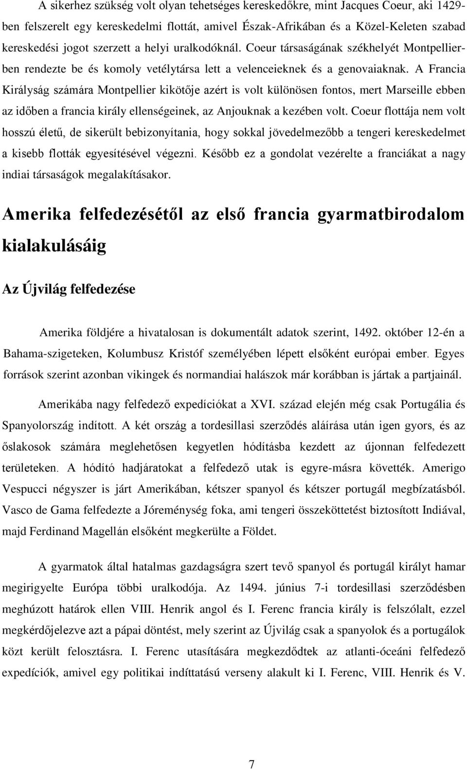 A Francia Királyság számára Montpellier kikötője azért is volt különösen fontos, mert Marseille ebben az időben a francia király ellenségeinek, az Anjouknak a kezében volt.