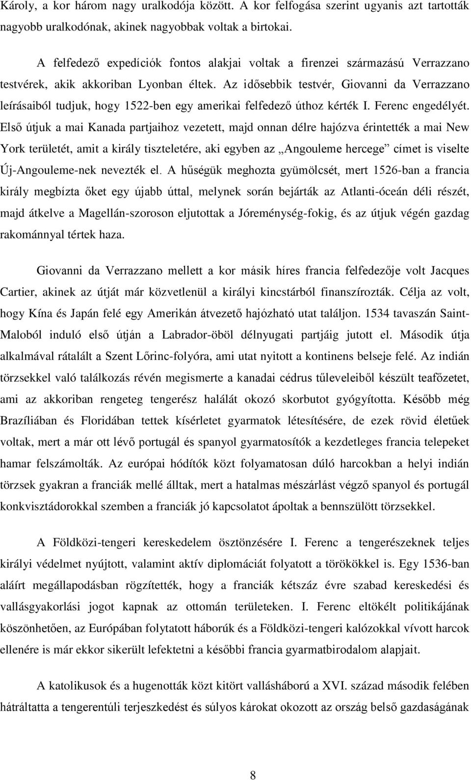 Az idősebbik testvér, Giovanni da Verrazzano leírásaiból tudjuk, hogy 1522-ben egy amerikai felfedező úthoz kérték I. Ferenc engedélyét.